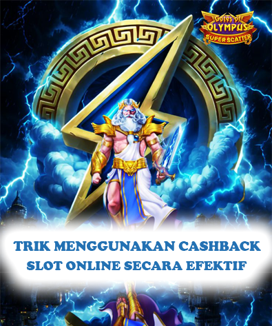 TRIK-MENGGUNAKAN-CASHBACK-SLOT-ONLINE-SECARA-EFEKTIF.