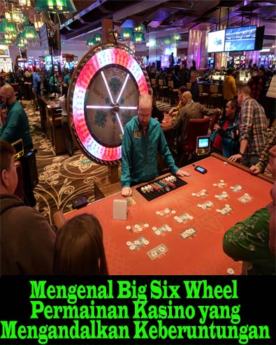 Mengenal Big Six Wheel Permainan Kasino yang Mengandalkan Keberuntungan